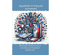 Apprendre le Français Autrement : Méthodes Créatives, Jeux et Activités pour Progresser Rapidement
