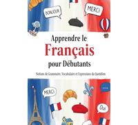 Apprendre le Français pour Débutants : Notions de Grammaire, Vocabulaire et Expressions du Quotidien