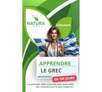 Apprendre le Grec Moderne en 100 Jours: La méthode naturelle et intuitive pour maitriser le Grec Moderne rapidement (conçue pour les débutants).