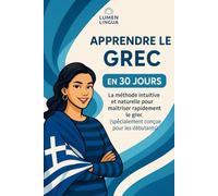 Apprendre le Grec Moderne en 30 Jours: La méthode intuitive et naturelle pour maîtriser rapidement le Grec Moderne (spécialement conçue pour les débutants)