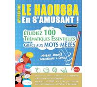 APPRENDRE LE HAOUSSA EN S'AMUSANT - NIVEAU AVANCÉ: INTERMÉDIAIRE À DIFFICILE - ÉTUDIEZ 100 THÉMATIQUES ESSENTIELLES GRÂCE AUX MOTS MÊLÉS - VOL.1