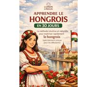 Apprendre le Hongrois en 30 Jours: La méthode intuitive et naturelle pour maîtriser rapidement le hongrois (spécialement conçue pour les débutants)