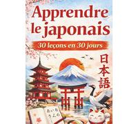 Apprendre le japonais: 30 leçons d'expression et d'exercices corrigés pour apprendre à lire s'exprimer et écrire en japonais en 30 jours pour les débutants