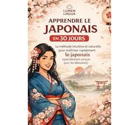 Apprendre le Japonais en 30 Jours: La méthode intuitive et naturelle pour maîtriser rapidement le japonais (spécialement conçue pour les débutants)