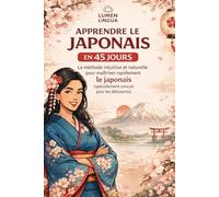 Apprendre le Japonais en 45 Jours: La méthode intuitive et naturelle pour maîtriser rapidement le japonais (spécialement conçue pour les débutants)