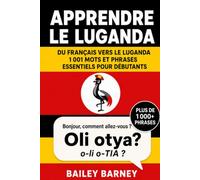 Apprendre le luganda : 1 001 mots et phrases essentiels pour débutants, du français vers le luganda