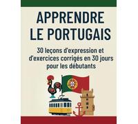 Apprendre le portugais: 30 leçons d'expression et d'exercices corrigés en 30 jours pour les débutants
