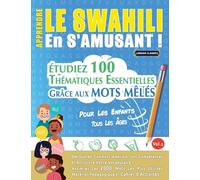APPRENDRE LE SWAHILI EN S'AMUSANT - POUR LES ENFANTS: TOUS LES ÂGES - ÉTUDIEZ 100 THÉMATIQUES ESSENTIELLES GRÂCE AUX MOTS MÊLÉS - VOL.1