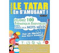 APPRENDRE LE TATAR EN S'AMUSANT - POUR LES DÉBUTANTS: NIVEAU FACILE ET INTERMÉDIAIRE - ÉTUDIEZ 100 THÉMATIQUES ESSENTIELLES GRÂCE AUX MOTS MÊLÉS - VOL.1