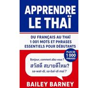 Apprendre le thaï : 1 001 mots et phrases essentiels pour débutants, du français au thaï