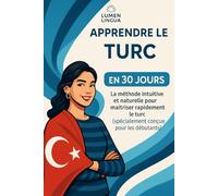 Apprendre le Turc en 30 Jours: La méthode intuitive et naturelle pour maîtriser rapidement le Turc (spécialement conçue pour les débutants)