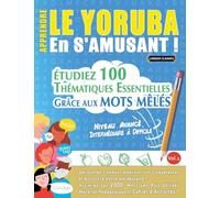 APPRENDRE LE YORUBA EN S'AMUSANT - NIVEAU AVANCÉ: INTERMÉDIAIRE À DIFFICILE - ÉTUDIEZ 100 THÉMATIQUES ESSENTIELLES GRÂCE AUX MOTS MÊLÉS - VOL.1