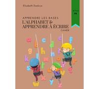 Apprendre les Bases - L'alphabet & Apprendre à écrire: Exercices pour vous aider avec l'alphabet et apprendre à écrire!