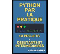 Apprendre Python par la pratique - 10 projets concrets et corrigés: 10 projets concrets pour débutants et intermédiaires