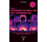 Apprends ce que l’on ne t’apprend pas: Sortir du moule scolaire, penser par soi-même et entrer dans le vrai monde, pour les adolescent(e)s et jeunes adultes de 15 à 20 ans