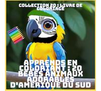APPRENDS EN COLORIANT : 20 BÉBÉS ANIMAUX ADORABLES D'AMÉRIQUE DU SUD