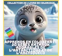 APPRENDS EN COLORIANT : 20 BÉBÉS ANIMAUX ADORABLES DE L'ANTARCTIQUE ET DE L'ARCTIQUE