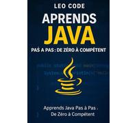 Apprends Java Pas à Pas : De Zéro à Compétent: 100 exercices progressifs pour débutants : variables, conditions, boucles, méthodes, tableaux et pratique réelle pour coder en Java