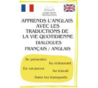 APPRENDS L’ANGLAIS AVEC LES TRADUCTIONS DE LA VIE QUOTIDIENNE FRANÇAIS / ANGLAIS: Maîtriser l'Anglais à Travers des Situations Réelles