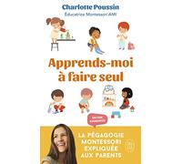 Apprends-moi à faire seul: La pédagogie Montessori expliquée aux parents