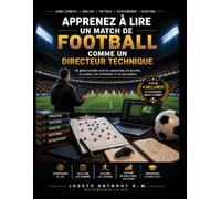 Apprenez à lire un match de football comme un directeur technique: Apprenez à lire un match de football comme un directeur technique