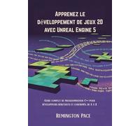 Apprenez le développement de jeux 2D avec Unreal Engine 5: Guide complet de programmation C++ pour développeurs débutants et confirmés, de A à Z