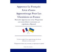 Apprenez Le Français: Livre d’auto-Apprentissage Pour Les Ukrainiens en France: Вивчайте французьку мову: Підручник для самостійного навчання для українців у Франції