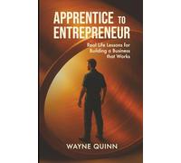 Apprentice to Entrepreneur: Real Life Lesson For Building a Business That Works
