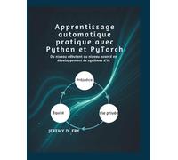 Apprentissage automatique pratique avec Python et PyTorch: Du niveau débutant au niveau avancé en développement de systèmes d'IA