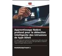 Apprentissage fédéré profond pour la détection intelligente des intrusions de type DDoS: Un cadre sécurisé, évolutif et respectueux de la vie privée ... à l'aide de l'apprentissage fédéré profond