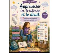 Apprivoiser la tristesse et le deuil: 7 outils pour accompagner les enfants de 6 à 10 ans