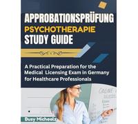 Approbationsprüfung Psychotherapie Study Guide: A Practical Preparation for the Medical Licensing Exam in Germany for Healthcare Professionals