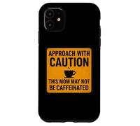 Approccio con cautela questa mamma potrebbe non essere caffè con caffeina Custodia per iPhone 11