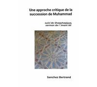 Approche critique de la succession de Muhammad: suivi de Shaqshaqiya, sermon de l´Imam Ali