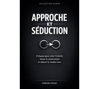 Approche et Séduction: 8 étapes pour créer l'intérêt, lancer la conversation et obtenir le rendez-vous: 1