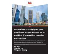 Approches stratégiques pour améliorer les performances en matière d'innovation dans les entreprises: Étude sur les stratégies visant à améliorer les ... de vue de la connaissance et de la capacité