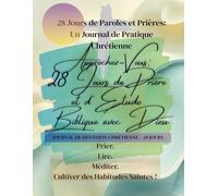 Approchez-Vous: 28 Jours de Prière et d'Étude Biblique avec Dieu!: Foi, Prière, Lecture de la Bible et Transformation.