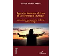 Approfondissement africain de la christologie liturgique: La médiation sacramentelle du Christ dans la liturgie
