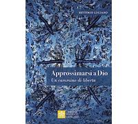 Approssimarsi a Dio. Un cammino di libertà