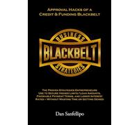Approval Hacks Of A Credit & Funding Blackbelt: The Proven Strategies Entrepreneurs Use To Secure Higher Limits/Loan Amounts, Favorable Payment Terms, And Lower Interest Rates
