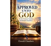 APPROVED UNTO GOD: A 21st Century Update of Oswald Chambers