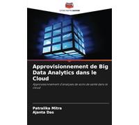 Approvisionnement de Big Data Analytics dans le Cloud: Approvisionnement d'analyses de soins de santé dans le cloud