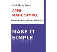 Apps Made Simple for Seniors: A Step-by-Step Guide to Finding, Downloading, and Using Apps Safe