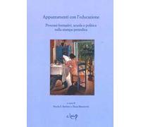 Appuntamenti con l'educazione. Processi formativi, scuola e politica nella stampa periodica. Atti del Seminario (Reggio Emilia, 3-4 dicembre 2010 )