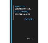 APPUNTI DA QUEL MEETING CHE...POTEVA ESSERE TRANQUILLAMENTE UNA MAIL... Quaderno Divertente per Appunti: Taccuino ironico a righe 108 ... Funny Notebook