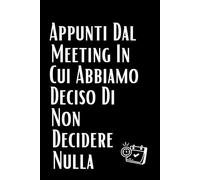 Appunti dal meeting in cui abbiamo deciso di non decidere nulla: Libro per appunti a righe divertente - Idea regalo collega ufficio, amico...