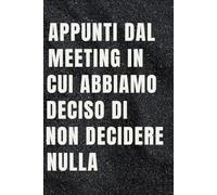 Appunti dal meeting in cui abbiamo deciso di non decidere nulla: Quaderno per Appunti Divertente.Taccuino con frase Divertente per un Collega, Amico, ... scherzo per ...amici Umorismo da ufficio