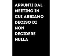 Appunti Dal Meeting In Cui Abbiamo Deciso Di Non Decidere Nulla - Taccuino divertente per appunti e idee | Quaderno simpatico da ufficio: Taccuino ... colleghi, amici e amiche | Umorismo da uffici