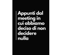 Appunti Dal Meeting In Cui Abbiamo Deciso Di Non Decidere Nulla: Taccuino per Appunti Divertente | Quaderno Divertente per un Collega, Amico, Parente | Umorismo da Ufficio