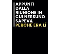 Appunti Dalla Riunione in cui Nessuno Sapeva Perché era lì: Taccuino per appunti. Taccuino A5 con Frasi Divertenti per Appunti / idea regalo Per tutti quelli che ami.